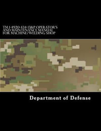 Cover for Department of Defense · TM 1-4920-434-13&amp;P Operator's and Maintenance Manual for Machine / Welding Shop (Pocketbok) (2017)