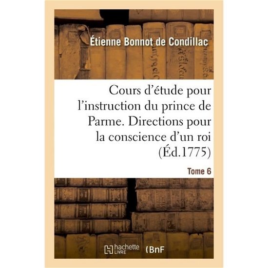 Cover for De Étienne Bonnot · Cours d'Etude Pour l'Instruction Du Prince de Parme. Directions Pour La Conscience d'Un Roi - Tome 6 (Pocketbok) (2017)