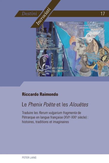 Le Phenix Poete et les Alouetes; Traduire les Rerum vulgarium fragmenta de Petrarque en langue francaise (XVIe-XXIe siecle): histoires, traditions et imaginaires - Destini Incrociati / Destins Croises - Riccardo Raimondo - Books - PIE - Peter Lang - 9782807613393 - February 28, 2022