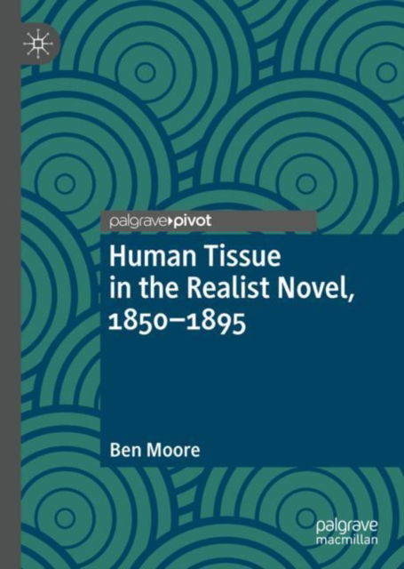 Cover for Ben Moore · Human Tissue in the Realist Novel, 1850-1895 - Palgrave Studies in Literature, Science and Medicine (Hardcover Book) [1st ed. 2023 edition] (2023)