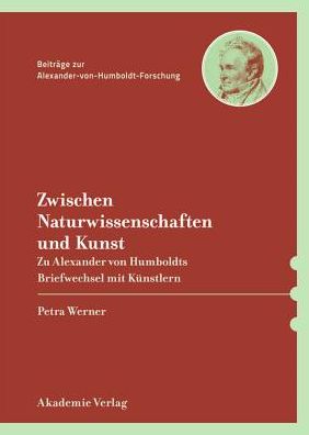 Cover for Petra Werner · Naturwahrheit Und Asthetische Umsetzung: Alexander Von Humboldt Im Briefwechsel Mit Bildenden Kunstlern (Beitrage Zur Alexander-von-humboldt-forschung) (German Edition) (Innbunden bok) [German edition] (2013)