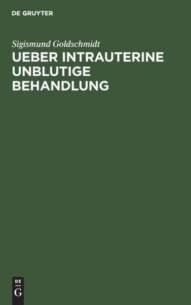 Cover for Sigismund Goldschmidt · Ueber Intrauterine Unblutige Behandlung (Bok) (1901)