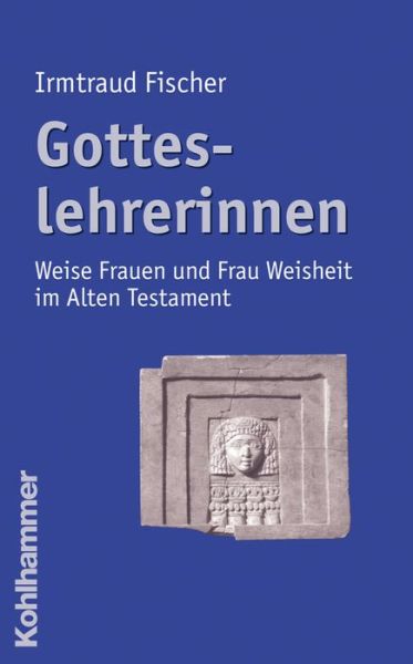 Cover for Irmtraud Fischer · Gotteslehrerinnen: Weise Frauen Und Frau Weisheit Im Alten Testament (Paperback Book) [German edition] (2006)