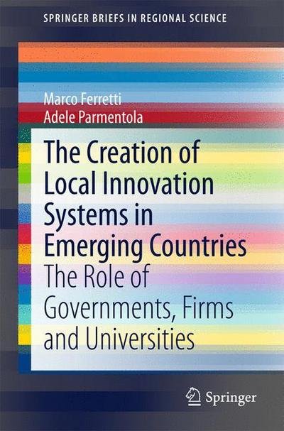 Cover for Marco Ferretti · The Creation of Local Innovation Systems in Emerging Countries: The Role of Governments, Firms and Universities - SpringerBriefs in Regional Science (Paperback Bog) [2015 edition] (2015)