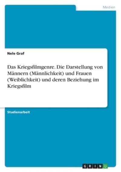 Cover for Nele Graf · Das Kriegsfilmgenre. Die Darstellung von Mannern (Mannlichkeit) und Frauen (Weiblichkeit) und deren Beziehung im Kriegsfilm (Paperback Book) (2021)
