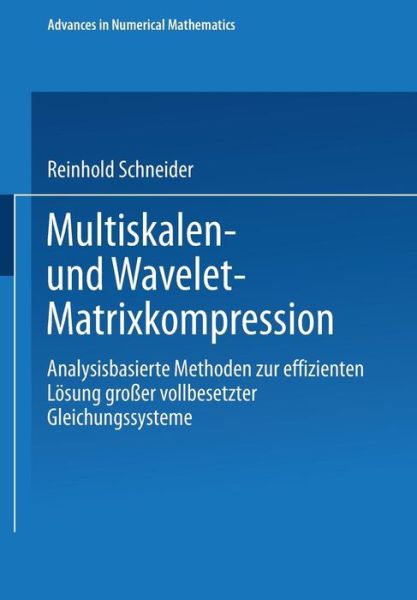 Cover for Reinhold Schneider · Multiskalen- Und Wavelet-matrixkompression: Analysisbasierte Methoden Zur Effizienten Losung Grosser Vollbesetzter Gleichungssysteme - Advances in Numerical Mathematics (Paperback Book) (1998)