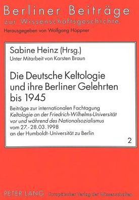 Cover for Die Deutsche Keltologie Und Ihre Berliner Gelehrten Bis 1945: Beitraege Zur Internationalen Fachtagung &quot;Keltologie an Der Friedrich-Wilhelms-Universitaet VOR Und Waehrend Des Nationalsozialismus&quot; Vom 27.-28.03.1998 an Der Humboldt-Universitaet Berlin - Be (Paperback Book) (1999)