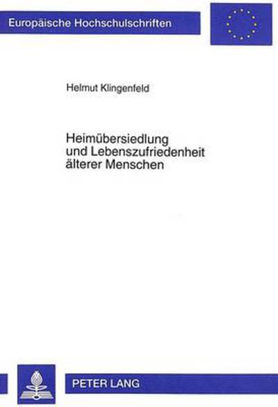 Cover for Helmut Klingenfeld · Heimuebersiedlung Und Lebenszufriedenheit Aelterer Menschen: Person- Und Umweltfaktoren Und Ihr Einfluss Auf Die Anpassungsleistung an Das Heimleben - Europaeische Hochschulschriften / European University Studie (Paperback Book) (1999)