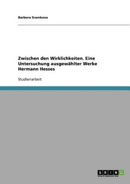 Cover for Barbora Sramkova · Zwischen den Wirklichkeiten. Eine Untersuchung ausgewahlter Werke Hermann Hesses (Paperback Book) [German edition] (2007)