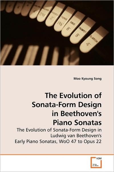 Cover for Moo Kyoung Song · The Evolution of Sonata-form Design in Beethoven's Piano Sonatas: the Evolution of Sonata-form Design in Ludwig Van Beethoven's Early Piano Sonatas, Woo 47 to Opus 22 (Pocketbok) (2009)