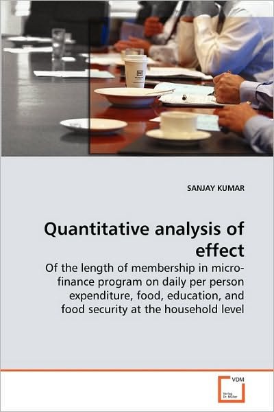 Cover for Sanjay Kumar · Quantitative Analysis of Effect: of the Length of Membership in Micro- Finance Program on Daily Per Person Expenditure, Food, Education, and Food Security at the Household Level (Paperback Book) (2010)