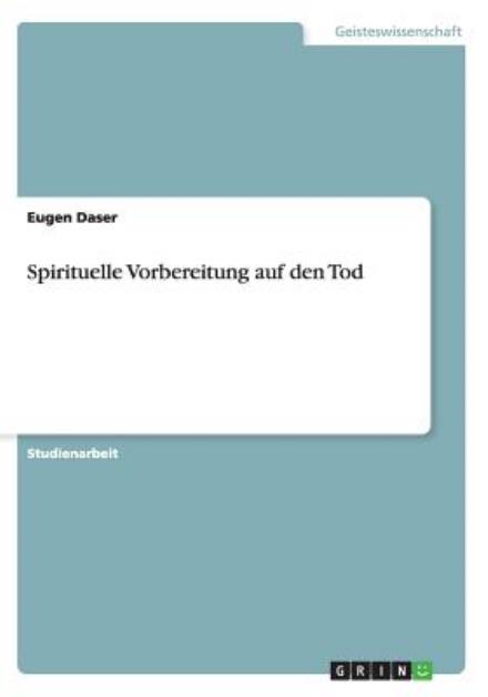 Spirituelle Vorbereitung Auf den Tod - Eugen Daser - Books - GRIN Verlag - 9783656340393 - December 23, 2012