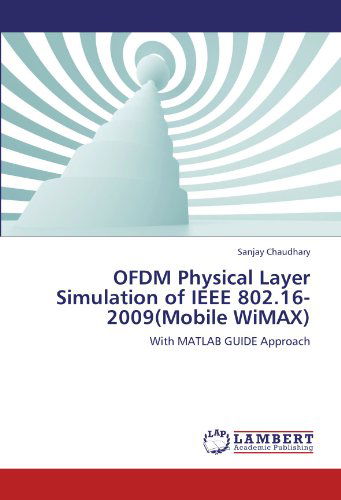 Ofdm Physical Layer Simulation of Ieee 802.16-2009 (Mobile Wimax) - Sanjay Chaudhary - Books - LAP Lambert Academic Publishing - 9783659208393 - August 9, 2012