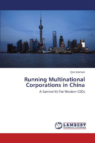 Running Multinational Corporations in China: a Survival Kit for Western Ceos - Qeis Kamran - Books - LAP LAMBERT Academic Publishing - 9783659422393 - July 3, 2013