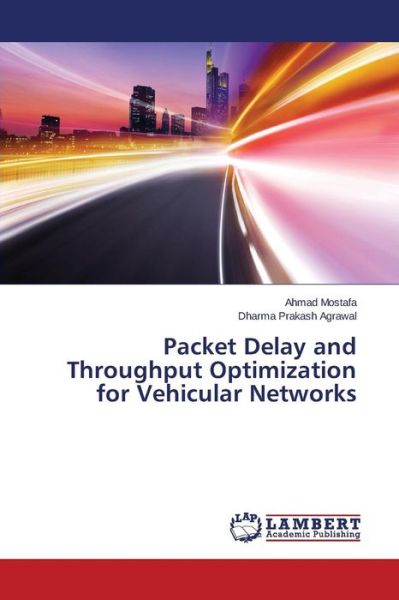 Packet Delay and Throughput Optimization for Vehicular Networks - Dharma Prakash Agrawal - Books - LAP LAMBERT Academic Publishing - 9783659646393 - December 15, 2014
