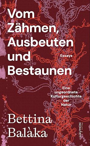 Vom Zähmen, Ausbeuten und Bestaunen - Bettina Balàka - Kirjat - Haymon Verlag - 9783709970393 - torstai 22. elokuuta 2024