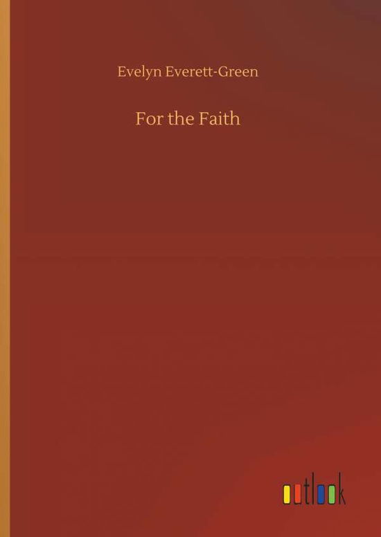 Cover for Evelyn Everett-Green · For the Faith (Hardcover Book) (2018)