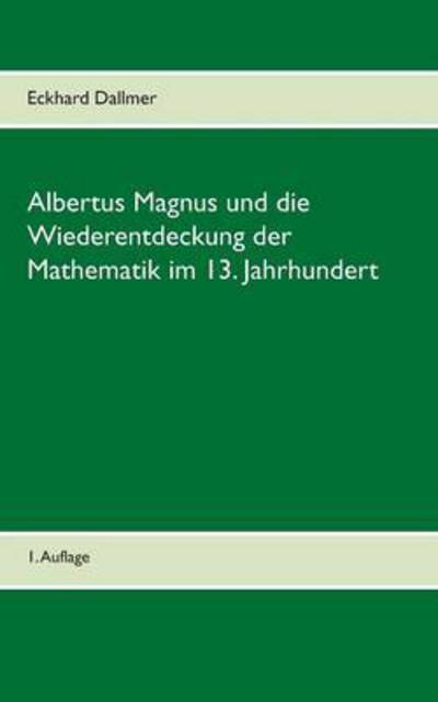 Albertus Magnus und die Wiederentdeckung der Mathematik im 13. Jahrhundert - Eckhard Dallmer - Livros - Books on Demand - 9783739203393 - 2 de março de 2016