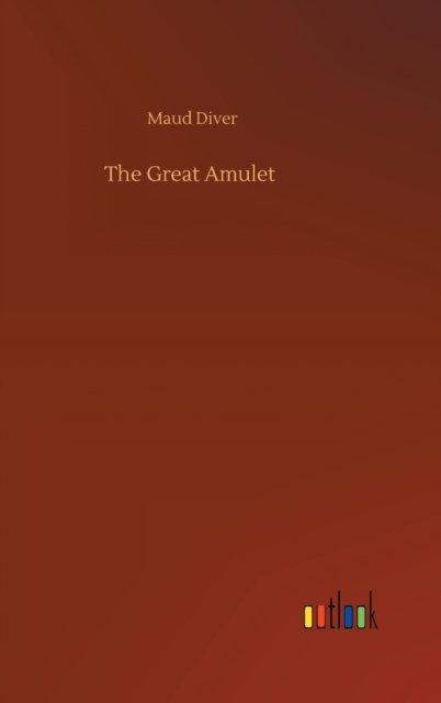 The Great Amulet - Maud Diver - Books - Outlook Verlag - 9783752367393 - July 29, 2020