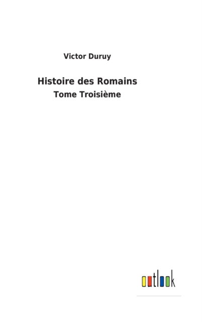 Histoire des Romains - Victor Duruy - Books - Outlook Verlag - 9783752479393 - March 19, 2022