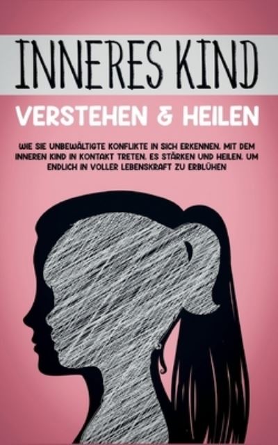 Cover for Julia Wiederspohn · Inneres Kind verstehen &amp; heilen: Wie Sie unbewaltigte Konflikte in sich erkennen, mit dem inneren Kind in Kontakt treten, es starken und heilen, um endlich in voller Lebenskraft zu erbluhen (Pocketbok) (2021)