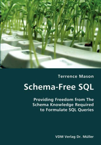 Schema-free Sql- Providing Freedom from the Schema Knowledge Required to Formulate Sql Queries - Terrence Mason - Books - VDM Verlag Dr. Mueller e.K. - 9783836421393 - July 16, 2007