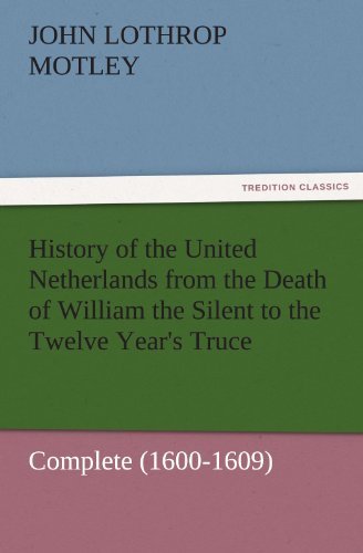 Cover for John Lothrop Motley · History of the United Netherlands from the Death of William the Silent to the Twelve Year's Truce  -  Complete (1600-1609) (Tredition Classics) (Taschenbuch) (2011)