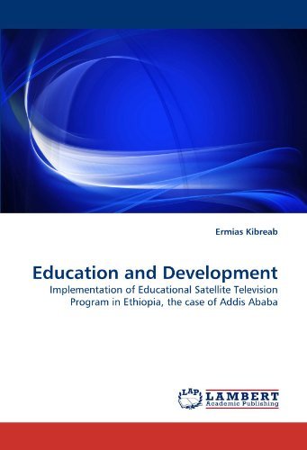 Education and Development: Implementation of Educational Satellite Television Program in Ethiopia, the Case of Addis Ababa - Ermias Kibreab - Livres - LAP LAMBERT Academic Publishing - 9783843380393 - 12 décembre 2010