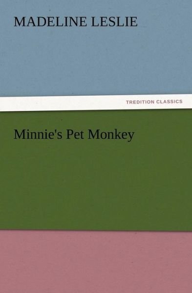 Minnie's Pet Monkey - Madeline Leslie - Livros - TREDITION CLASSICS - 9783847212393 - 13 de dezembro de 2012