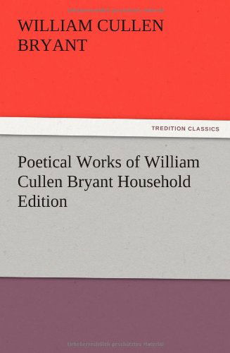 Cover for William Cullen Bryant · Poetical Works of William Cullen Bryant Household Edition (Paperback Book) (2012)