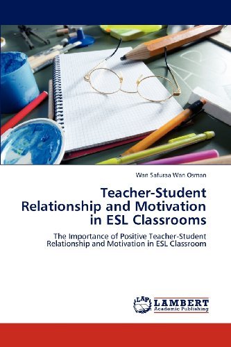 Cover for Wan Safuraa Wan Osman · Teacher-student Relationship and Motivation in Esl Classrooms: the Importance of Positive Teacher-student Relationship and Motivation in Esl Classroom (Paperback Book) (2012)