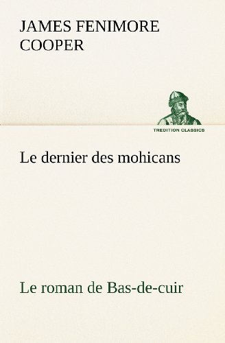 Cover for James Fenimore Cooper · Le Dernier Des Mohicans Le Roman De Bas-de-cuir (Tredition Classics) (French Edition) (Pocketbok) [French edition] (2012)