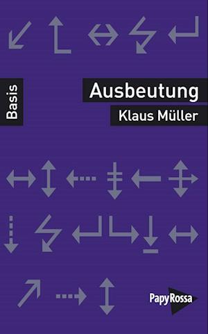 Ausbeutung - Klaus Müller - Books - PapyRossa Verlag - 9783894388393 - August 6, 2024