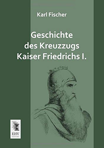 Cover for Karl Fischer · Geschichte Des Kreuzzugs Kaiser Friedrichs I. (Paperback Book) [German edition] (2013)