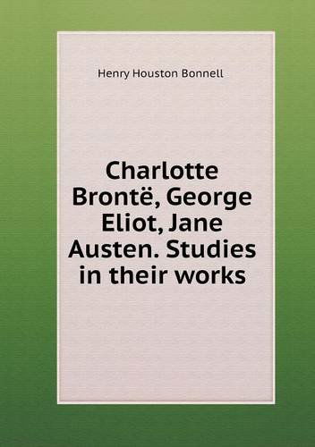 Cover for Henry Houston Bonnell · Charlotte Brontë, George Eliot, Jane Austen. Studies in Their Works (Paperback Book) (2013)