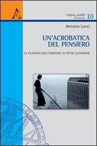 Cover for Antonio Lucci · Un'Acrobatica Del Pensiero. La Filosofia Dell'Esercizio Di Peter Sloterdijk (Book)