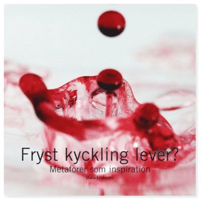 Cover for Maria Lindström · Fryst kyckling lever? : metaforer som inspiration (Book) (2007)