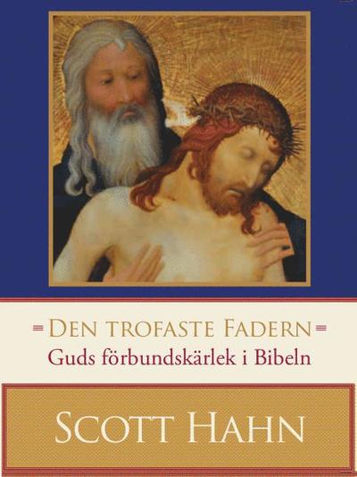 Cover for Scott Hahn · Den trofaste Fadern : guds förbundskärlek i Bibeln (Bound Book) (2012)