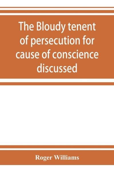The bloudy tenent of persecution for cause of conscience discussed - Roger Williams - Bøger - Alpha Edition - 9789353924393 - 5. november 2019