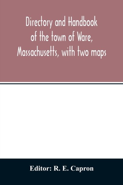 Cover for R E Capron · Directory and handbook of the town of Ware, Massachusetts, with two maps (Paperback Book) (2020)