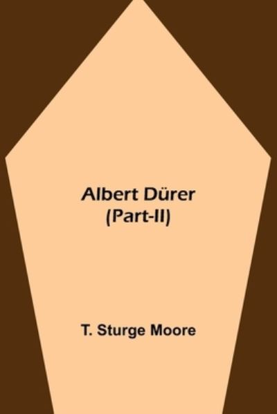 Cover for T Sturge Moore · Albert Durer (Part-II) (Paperback Book) (2021)