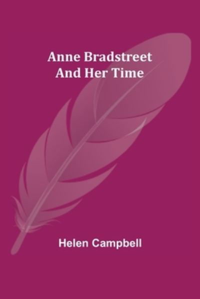Anne Bradstreet and Her Time - Helen Campbell - Livres - Alpha Edition - 9789355397393 - 16 décembre 2021