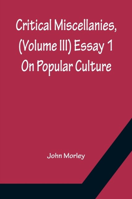 Critical Miscellanies, (Volume III) Essay 1 - John Morley - Kirjat - Alpha Edition - 9789356150393 - maanantai 11. huhtikuuta 2022