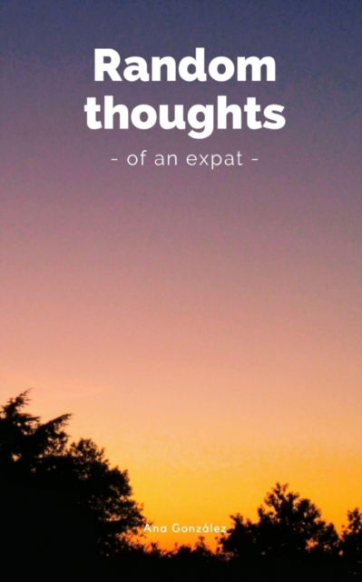 Cover for Ana Maria Gonzalez de la Rosa · Random expat thoughts (Book) (2023)