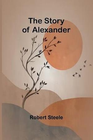 Cover for Robert Steele · The Story of Alexander (Paperback Book) (2024)