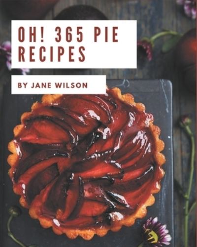 Oh! 365 Pie Recipes - Jane Wilson - Książki - Independently Published - 9798695536393 - 9 października 2020