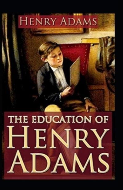 The Education of Henry Adams Illustrated - Henry Adams - Libros - Independently Published - 9798735986393 - 10 de abril de 2021