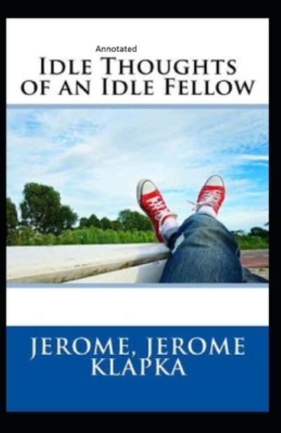 Idle Thoughts of an Idle Fellow Annotated - Jerome Klapka Jerome - Books - Independently Published - 9798736062393 - April 10, 2021