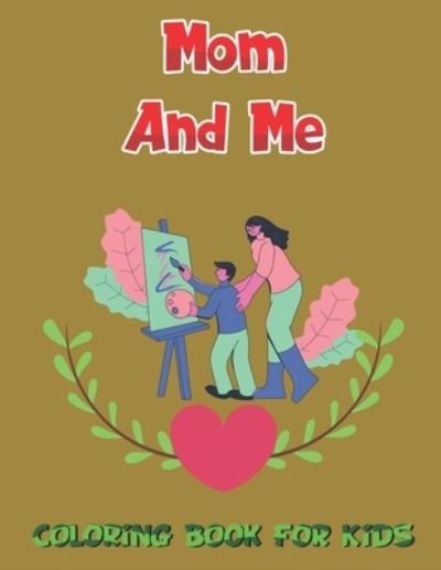 Mom And Me Coloring Book For Kids - Robert Smith - Kirjat - Independently Published - 9798736848393 - maanantai 12. huhtikuuta 2021