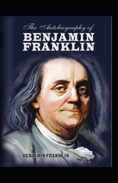 The Autobiography of Benjamin Franklin - Benjamin Franklin - Książki - Independently Published - 9798739566393 - 20 kwietnia 2021